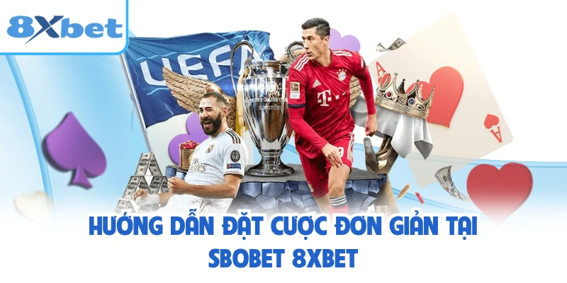 Hướng dẫn đặt cược đơn giản tại Sbobet 8XBET