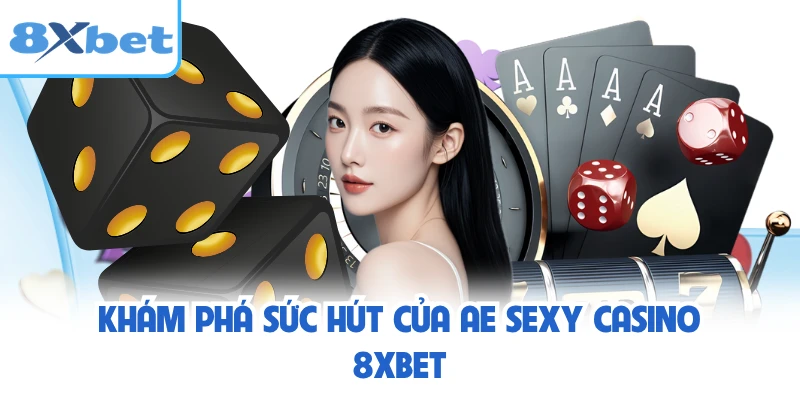 Khám phá sức hút của AE Sexy Casino 8XBET