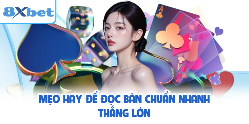 Mẹo hay để đọc bàn chuẩn nhanh thắng lớn