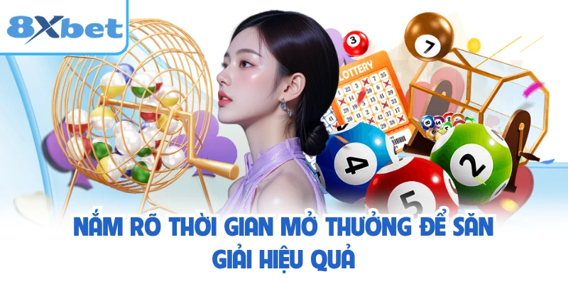 Nắm rõ thời gian mở thưởng để săn giải hiệu quả