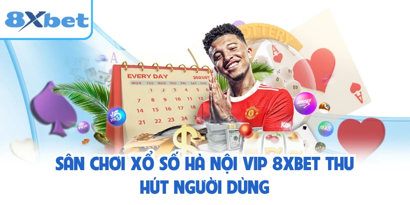 Sân chơi xổ số Hà Nội Vip 8XBET thu hút người dùng