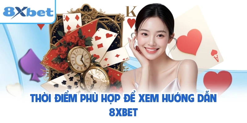 Thời điểm phù hợp để xem hướng dẫn 8XBET