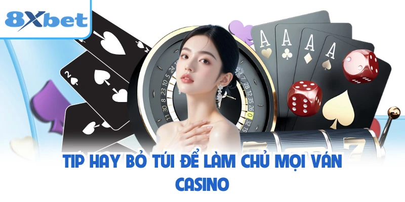 Tip hay bỏ túi để làm chủ mọi ván casino