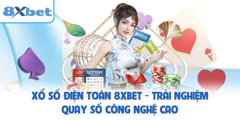 Xổ Số Điện Toán 8XBET - Trải Nghiệm Quay Số Công Nghệ Cao